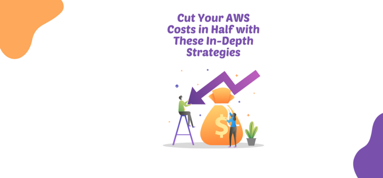 Cut Your AWS Costs in Half with These In-Depth Strategies